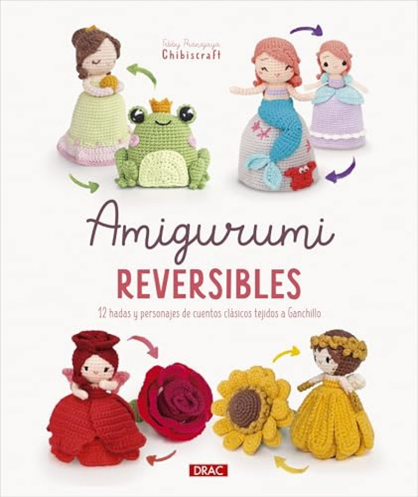 Amigurumi Reversible. 12 Hadas y Personajes de Cuentos Clásicos Tejidos a Ganchillo